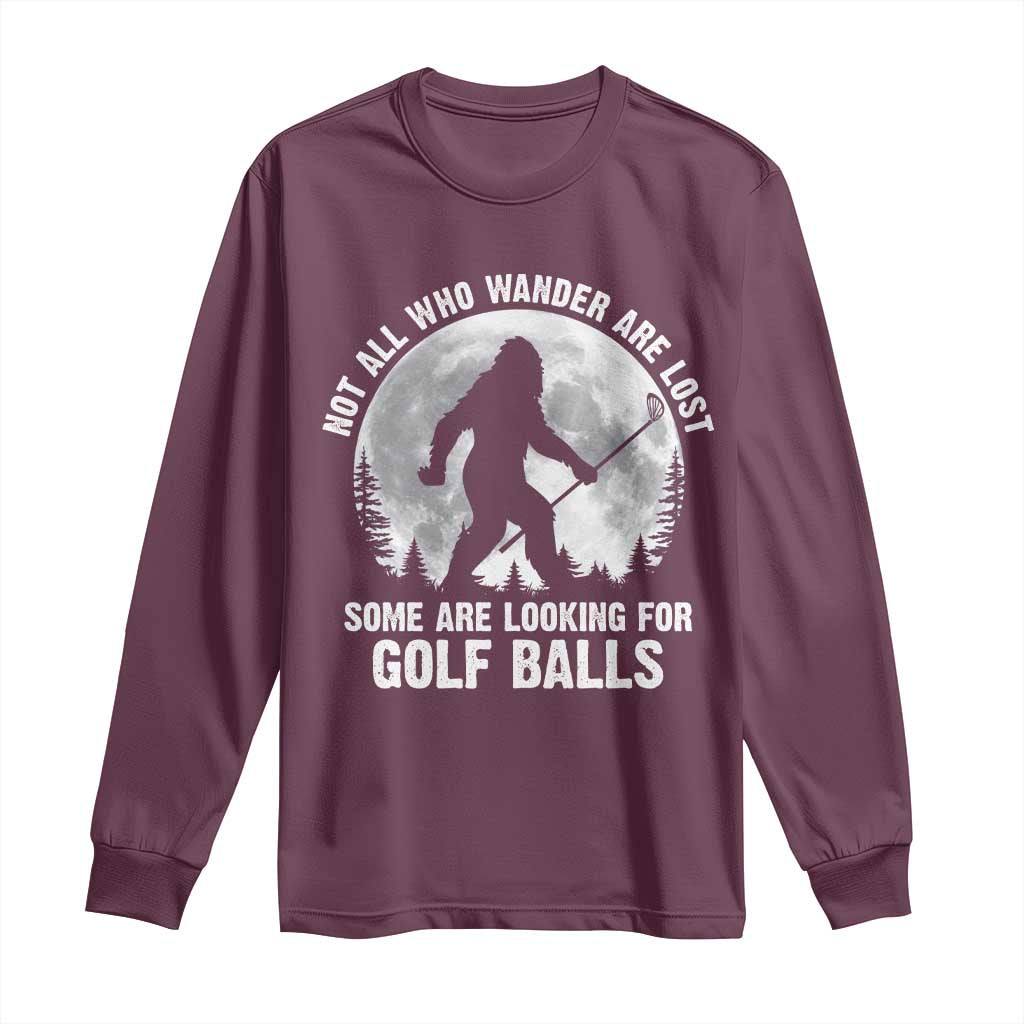 Not All Who Wander Are Lost Bigfoot Looking For Golf Balls Long Sleeve Shirt Vintage Golfs Lover Sasquatch Golfing Full Moon TS10 Maroon Print Your Wear