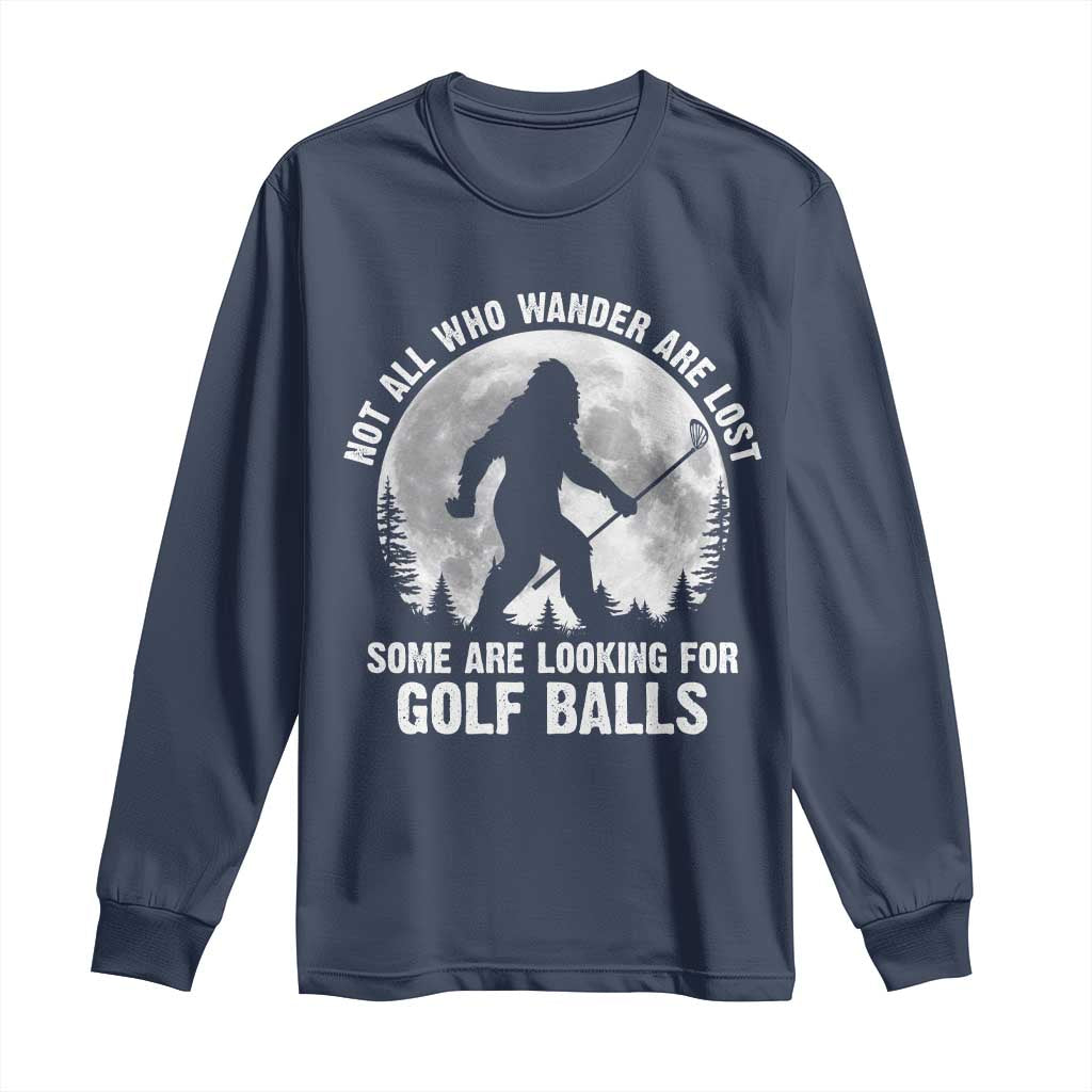Not All Who Wander Are Lost Bigfoot Looking For Golf Balls Long Sleeve Shirt Vintage Golfs Lover Sasquatch Golfing Full Moon TS10 Navy Print Your Wear
