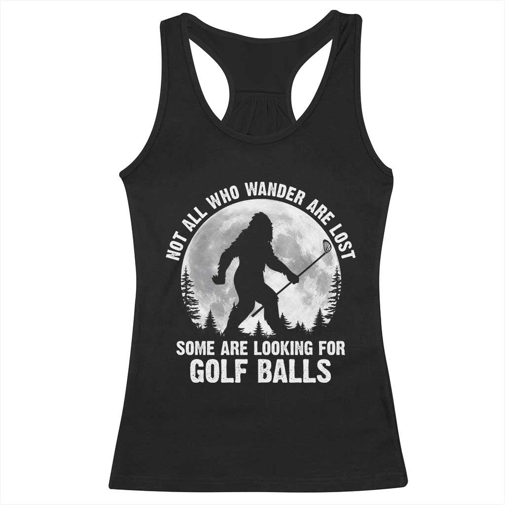 Not All Who Wander Are Lost Bigfoot Looking For Golf Balls Racerback Tank Top Vintage Golfs Lover Sasquatch Golfing Full Moon TS10 Black Print Your Wear