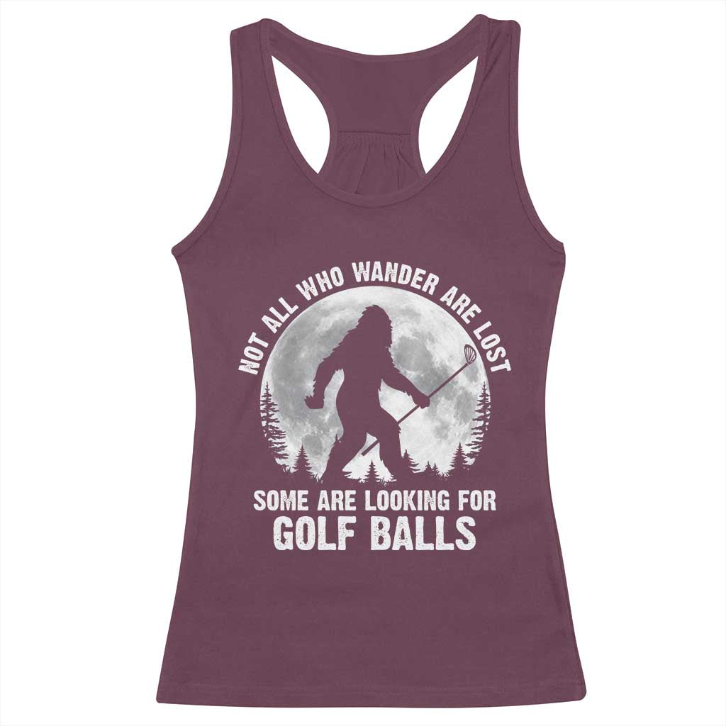 Not All Who Wander Are Lost Bigfoot Looking For Golf Balls Racerback Tank Top Vintage Golfs Lover Sasquatch Golfing Full Moon TS10 Maroon Print Your Wear