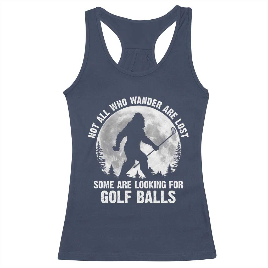 Not All Who Wander Are Lost Bigfoot Looking For Golf Balls Racerback Tank Top Vintage Golfs Lover Sasquatch Golfing Full Moon TS10 Navy Print Your Wear