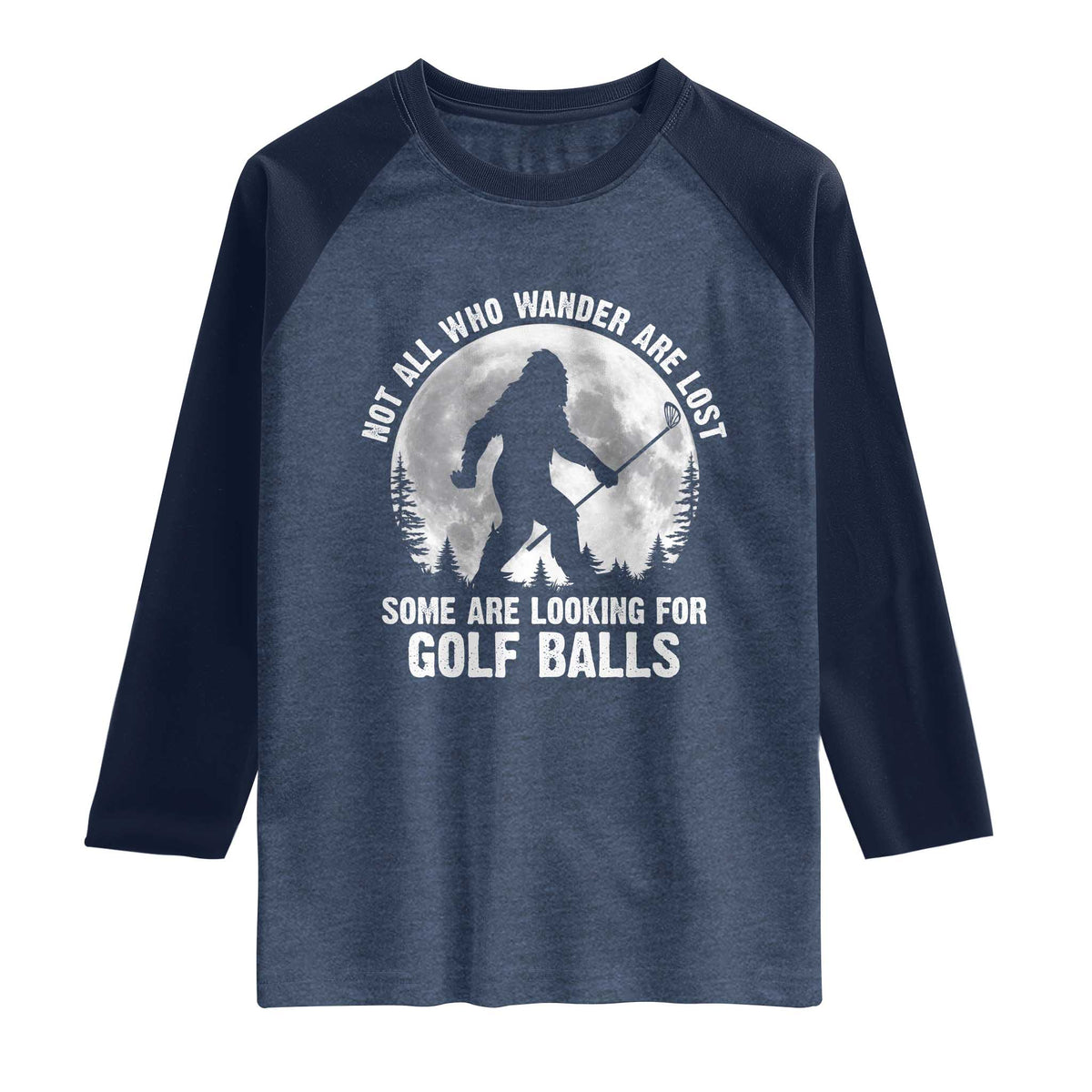 Not All Who Wander Are Lost Bigfoot Looking For Golf Balls Raglan Shirt Vintage Golfs Lover Sasquatch Golfing Full Moon TS10 Heather Denim Navy Print Your Wear