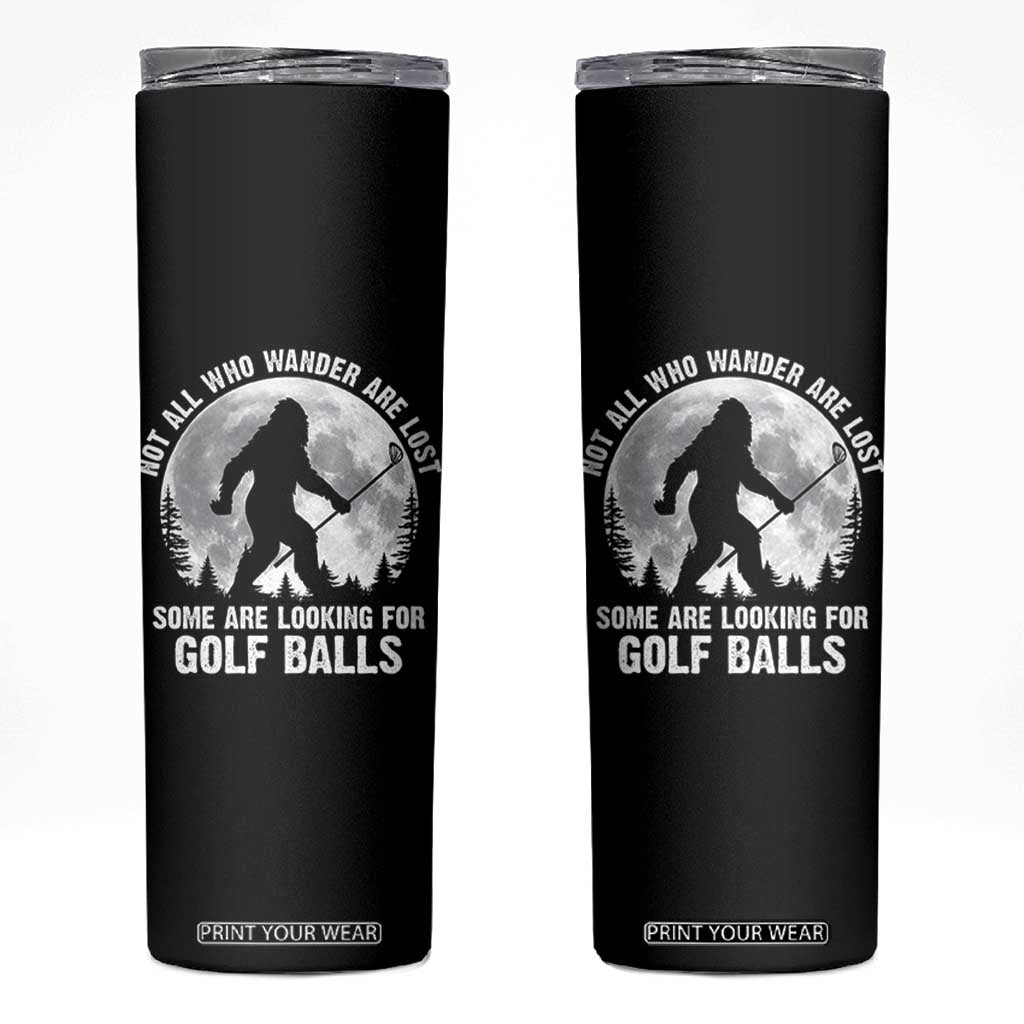 Not All Who Wander Are Lost Bigfoot Looking For Golf Balls Skinny Tumbler Vintage Golfs Lover Sasquatch Golfing Full Moon TS10 Black Print Your Wear