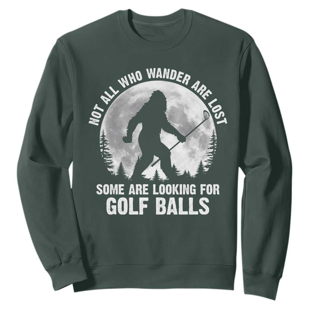 Not All Who Wander Are Lost Bigfoot Looking For Golf Balls Sweatshirt Vintage Golfs Lover Sasquatch Golfing Full Moon TS10 Dark Forest Green Print Your Wear