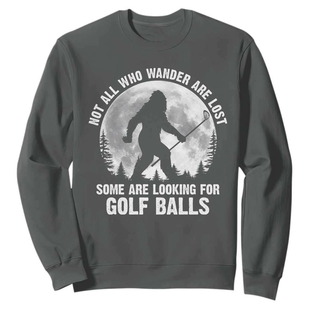 Not All Who Wander Are Lost Bigfoot Looking For Golf Balls Sweatshirt Vintage Golfs Lover Sasquatch Golfing Full Moon TS10 Dark Heather Print Your Wear