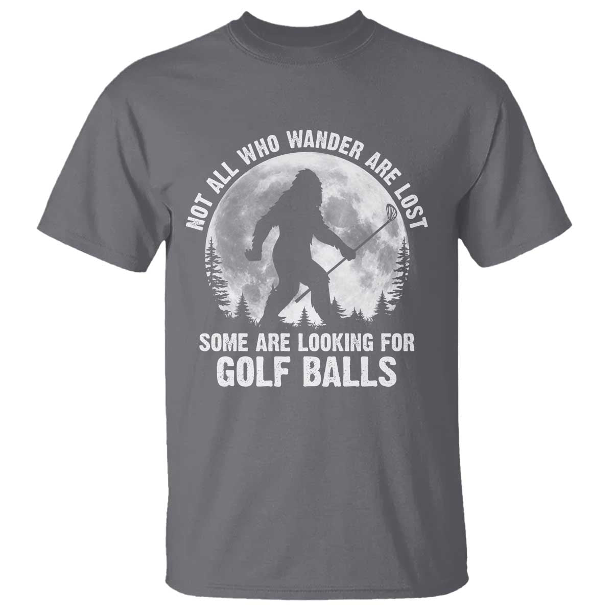 Not All Who Wander Are Lost Bigfoot Looking For Golf Balls T Shirt Vintage Golfs Lover Sasquatch Golfing Full Moon TS10 Charcoal Print Your Wear