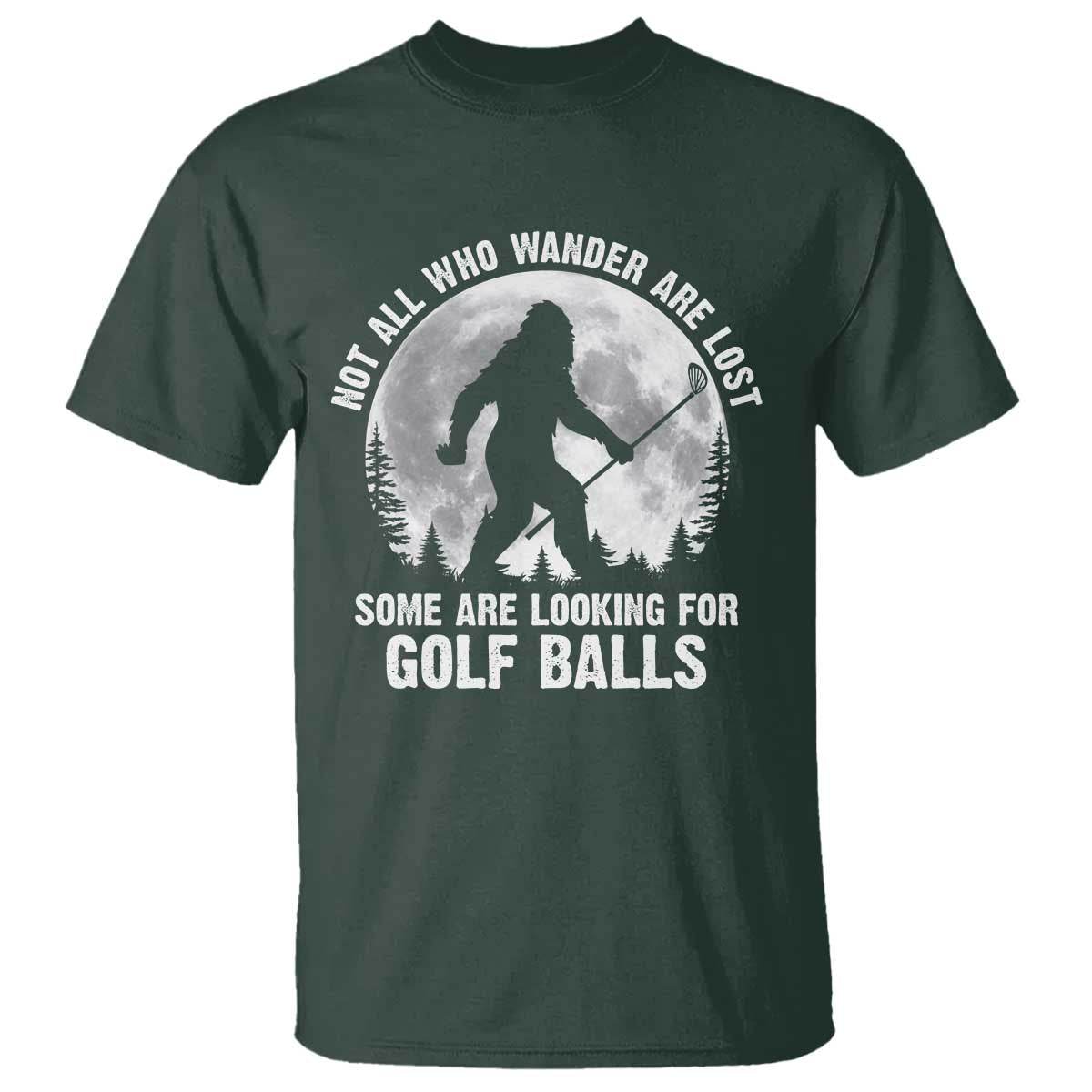 Not All Who Wander Are Lost Bigfoot Looking For Golf Balls T Shirt Vintage Golfs Lover Sasquatch Golfing Full Moon TS10 Dark Forest Green Print Your Wear