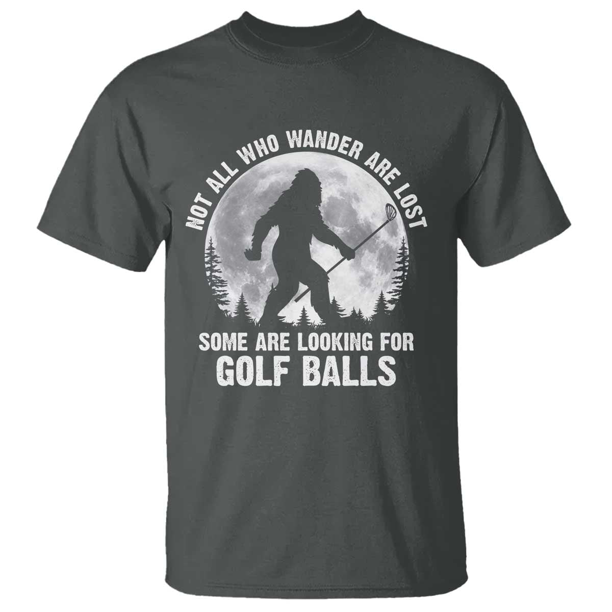 Not All Who Wander Are Lost Bigfoot Looking For Golf Balls T Shirt Vintage Golfs Lover Sasquatch Golfing Full Moon TS10 Dark Heather Print Your Wear
