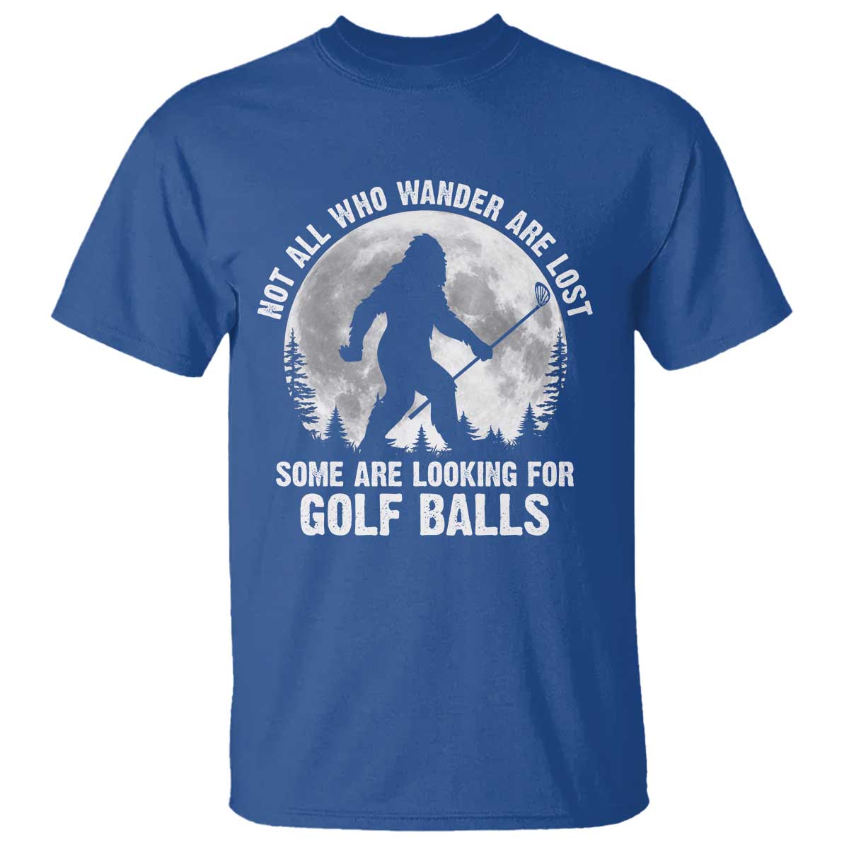 Not All Who Wander Are Lost Bigfoot Looking For Golf Balls T Shirt Vintage Golfs Lover Sasquatch Golfing Full Moon TS10 Royal Blue Print Your Wear