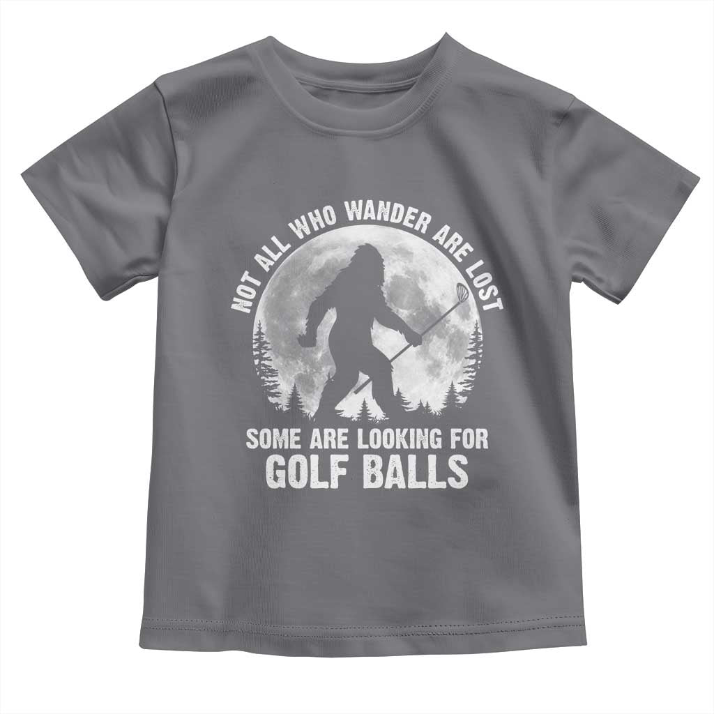 Not All Who Wander Are Lost Bigfoot Looking For Golf Balls Toddler T Shirt Vintage Golfs Lover Sasquatch Golfing Full Moon TS10 Charcoal Print Your Wear