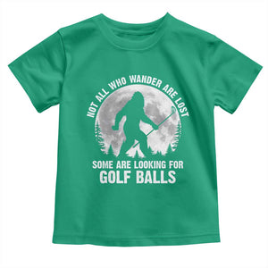 Not All Who Wander Are Lost Bigfoot Looking For Golf Balls Toddler T Shirt Vintage Golfs Lover Sasquatch Golfing Full Moon TS10 Irish Green Print Your Wear