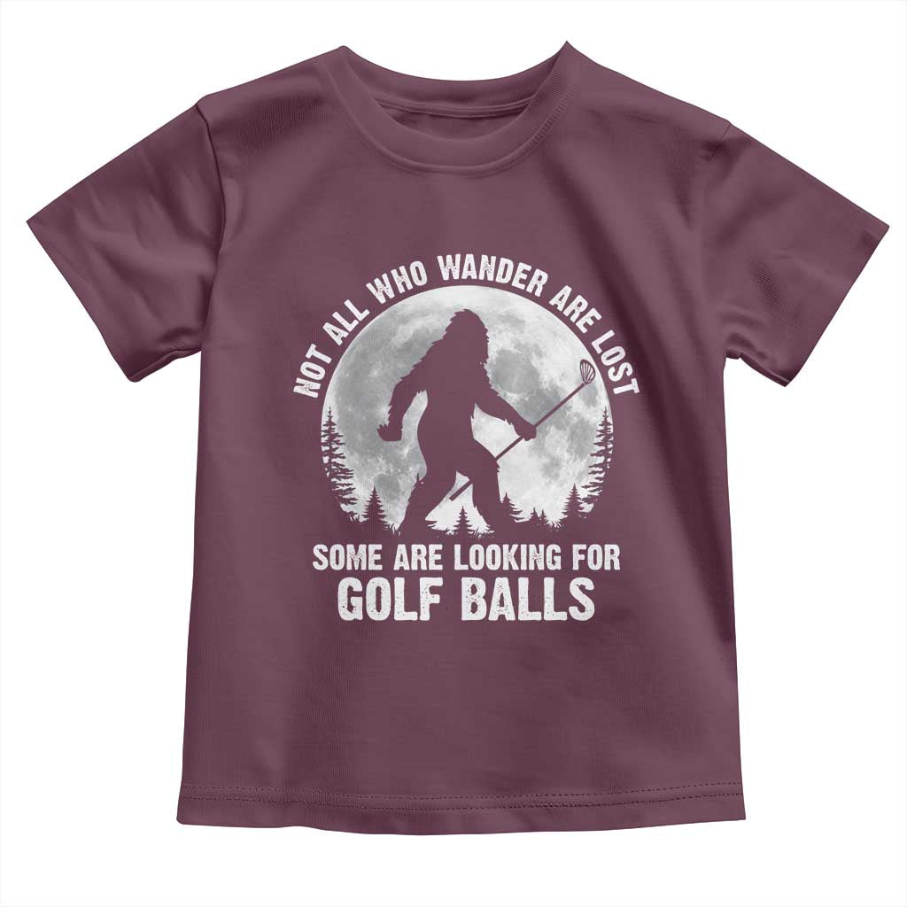 Not All Who Wander Are Lost Bigfoot Looking For Golf Balls Toddler T Shirt Vintage Golfs Lover Sasquatch Golfing Full Moon TS10 Maroon Print Your Wear
