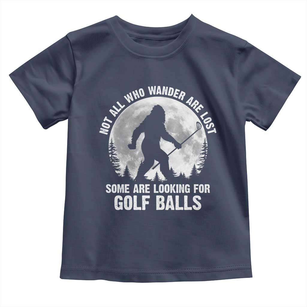 Not All Who Wander Are Lost Bigfoot Looking For Golf Balls Toddler T Shirt Vintage Golfs Lover Sasquatch Golfing Full Moon TS10 Navy Print Your Wear