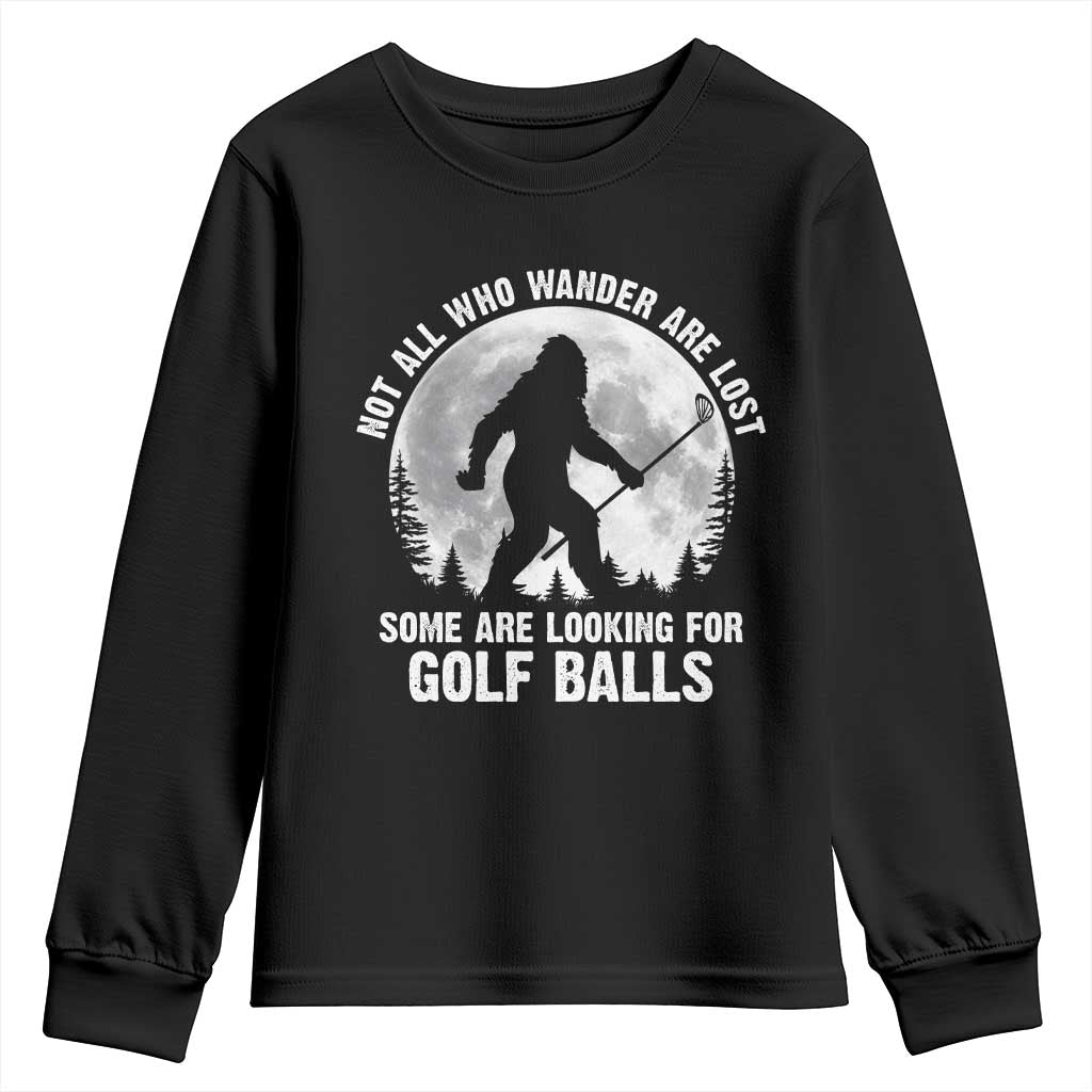 Not All Who Wander Are Lost Bigfoot Looking For Golf Balls Youth Sweatshirt Vintage Golfs Lover Sasquatch Golfing Full Moon TS10 Black Print Your Wear