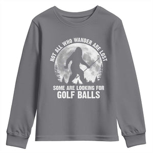 Not All Who Wander Are Lost Bigfoot Looking For Golf Balls Youth Sweatshirt Vintage Golfs Lover Sasquatch Golfing Full Moon TS10 Charcoal Print Your Wear