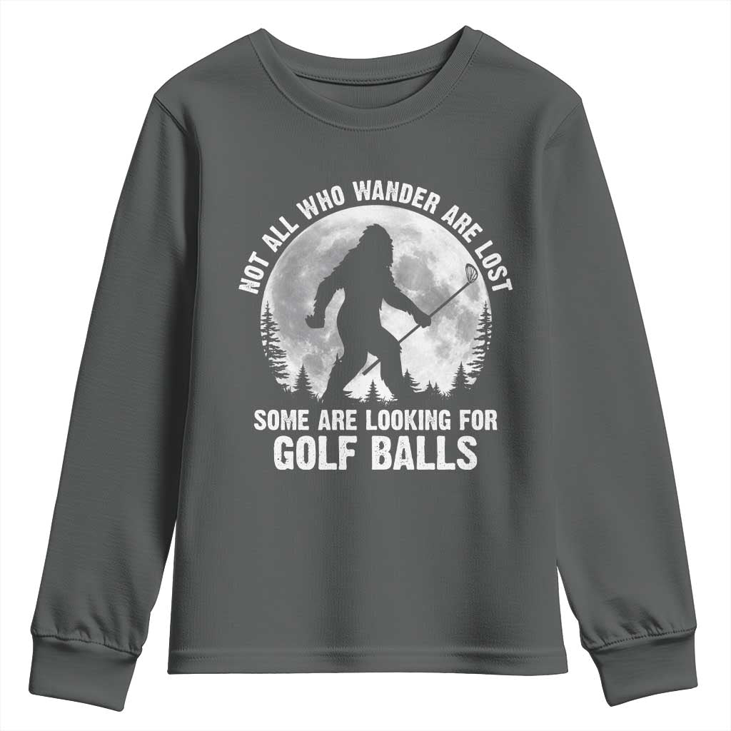 Not All Who Wander Are Lost Bigfoot Looking For Golf Balls Youth Sweatshirt Vintage Golfs Lover Sasquatch Golfing Full Moon TS10 Dark Heather Print Your Wear