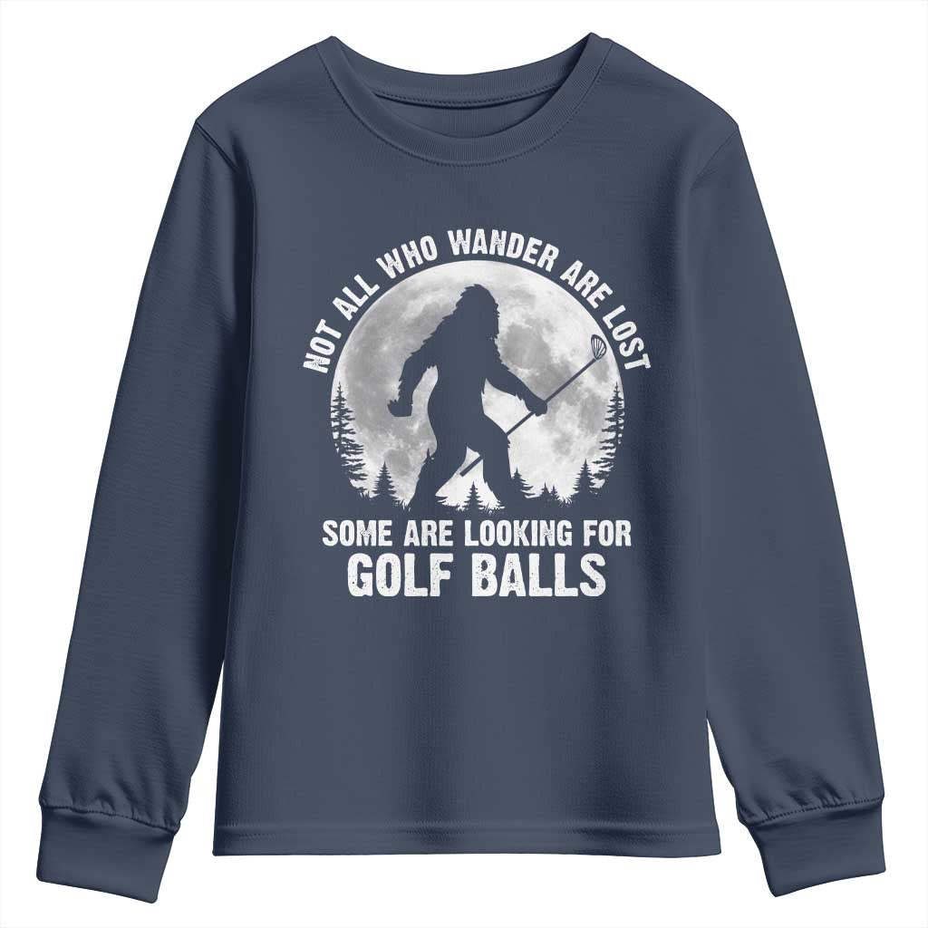 Not All Who Wander Are Lost Bigfoot Looking For Golf Balls Youth Sweatshirt Vintage Golfs Lover Sasquatch Golfing Full Moon TS10 Navy Print Your Wear