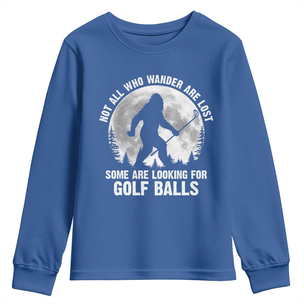Not All Who Wander Are Lost Bigfoot Looking For Golf Balls Youth Sweatshirt Vintage Golfs Lover Sasquatch Golfing Full Moon TS10 Royal Blue Print Your Wear