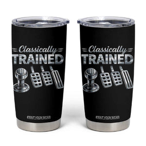 Classically Trained Tumbler Cup Dimmer Manual Transmission Car Humor Pedals Driving TS10 Black Print Your Wear