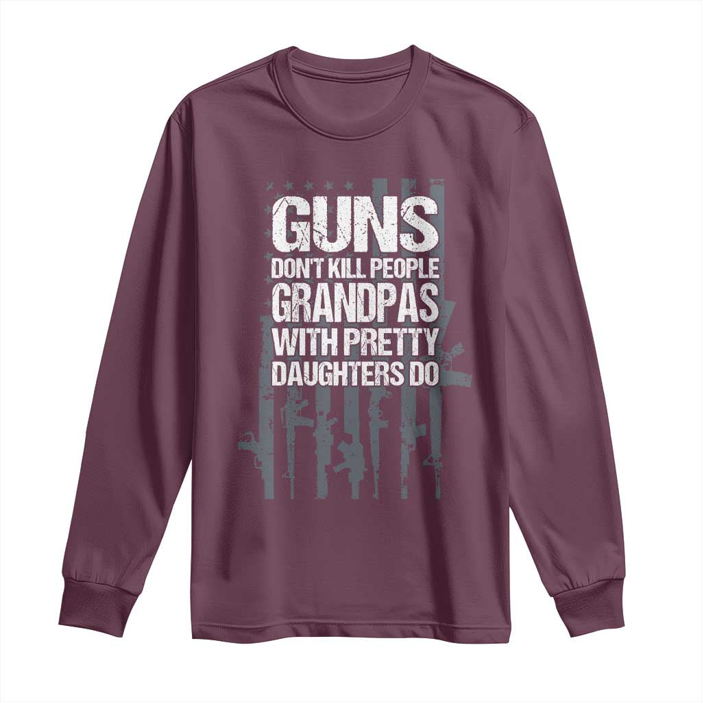 Grandpas With Pretty Daughters Long Sleeve Shirt Funny Grandpa Gun American Flag TS10 Maroon Print Your Wear
