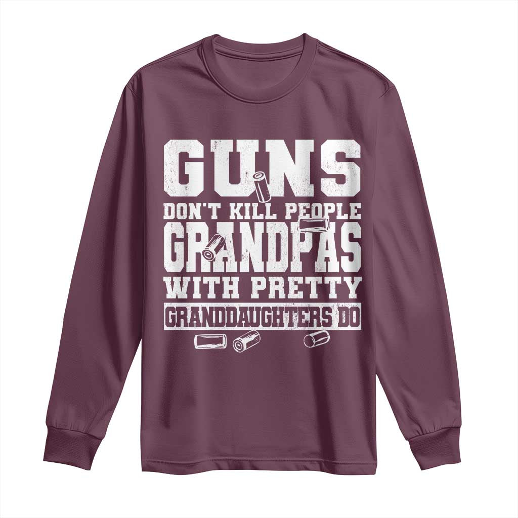 Funny Grandpa Long Sleeve Shirt Guns Dont Kill People Grandpas With Pretty Granddaughters Do TS10 Maroon Print Your Wear