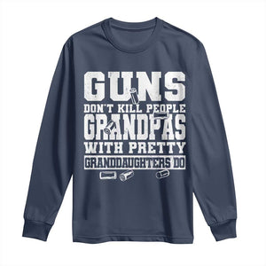 Funny Grandpa Long Sleeve Shirt Guns Dont Kill People Grandpas With Pretty Granddaughters Do TS10 Navy Print Your Wear