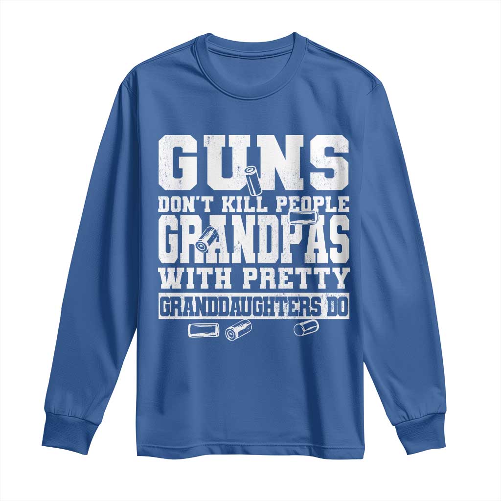 Funny Grandpa Long Sleeve Shirt Guns Dont Kill People Grandpas With Pretty Granddaughters Do TS10 Royal Blue Print Your Wear