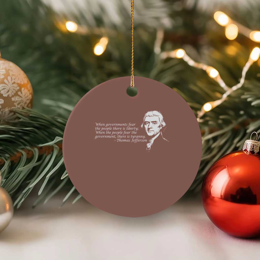 Thomas Jefferson Ceramic Ornament When Governments Fear The People There Is Liberty TS10 1pc Mocha Print Your Wear