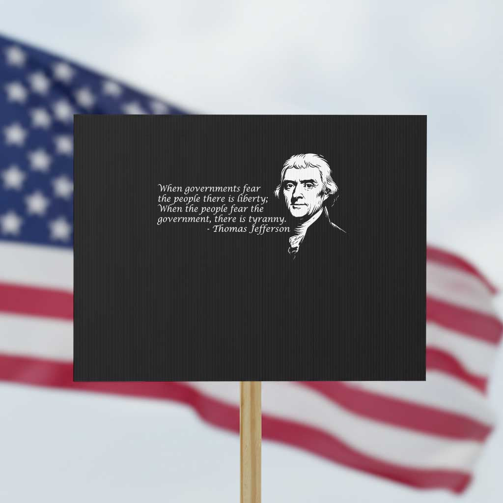 Thomas Jefferson Protest Sign When Governments Fear The People There Is Liberty TS10 Horizontal 18