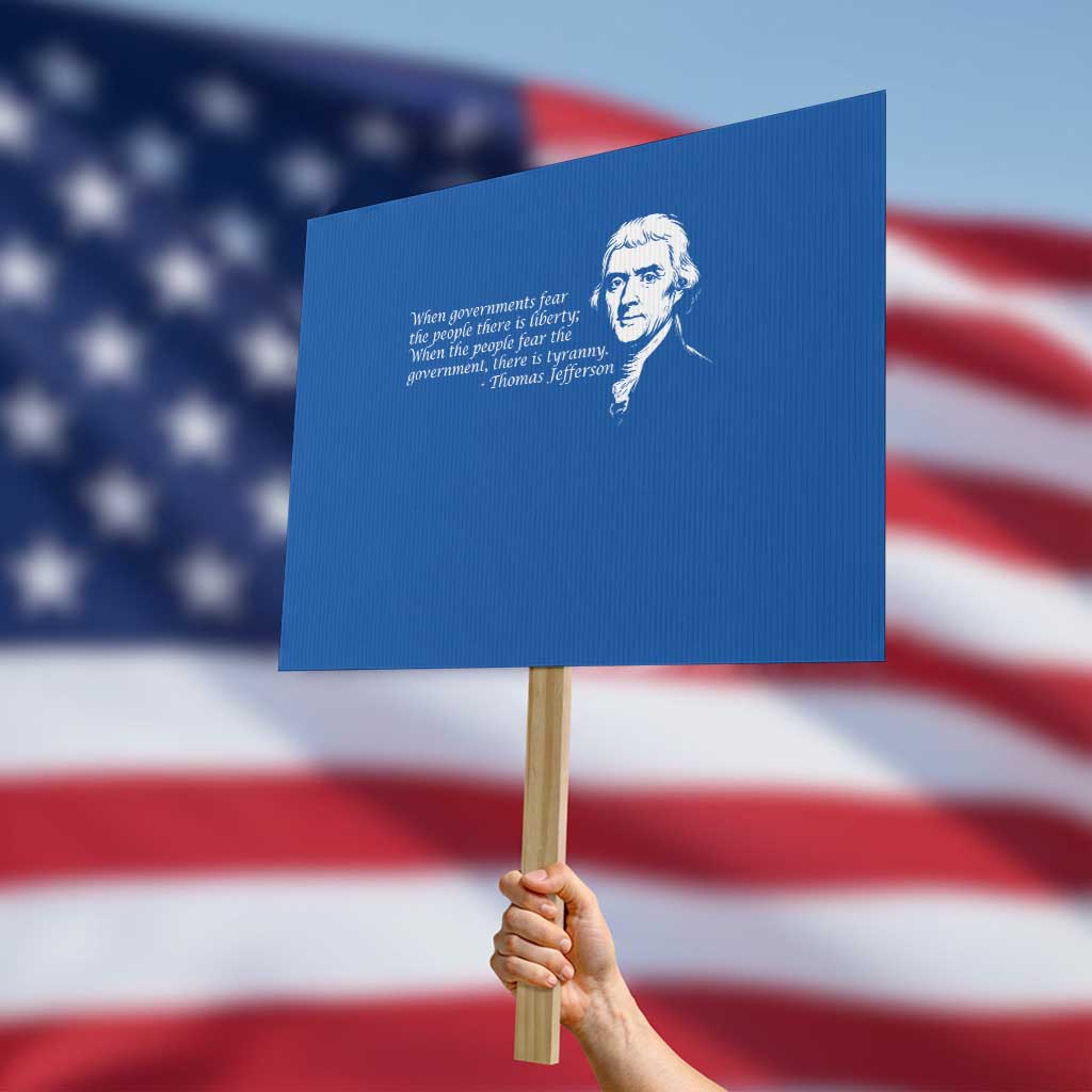 Thomas Jefferson Protest Sign When Governments Fear The People There Is Liberty TS10 Horizontal 18