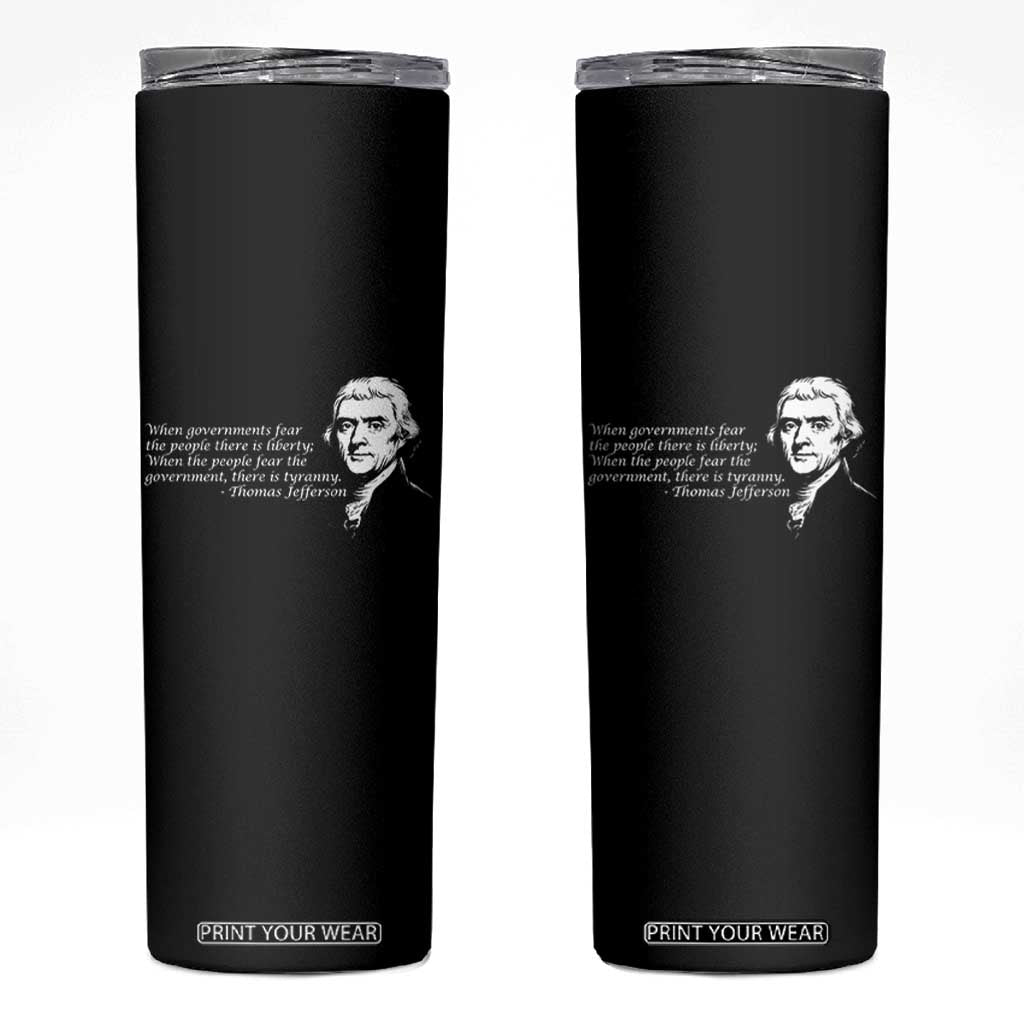Thomas Jefferson Skinny Tumbler When Governments Fear The People There Is Liberty TS10 Black Print Your Wear
