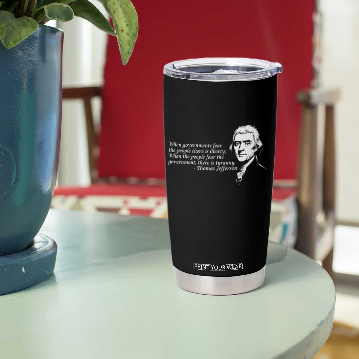 Thomas Jefferson Tumbler Cup When Governments Fear The People There Is Liberty TS10 Print Your Wear
