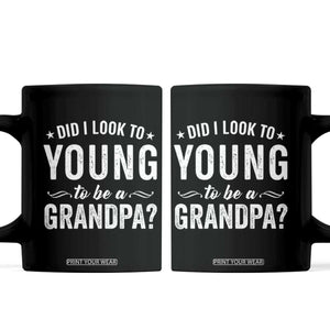Funny Grandpa Coffee Mug Did I Look Too Young To Be A Grandpa TS10 Black Print Your Wear
