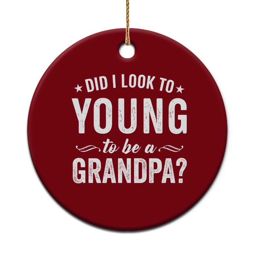 Funny Grandpa Ceramic Ornament Did I Look Too Young To Be A Grandpa TS10 1pc Red Print Your Wear