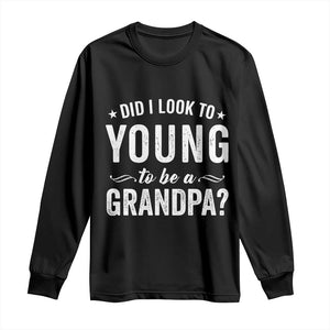 Funny Grandpa Long Sleeve Shirt Did I Look Too Young To Be A Grandpa TS10 Black Print Your Wear