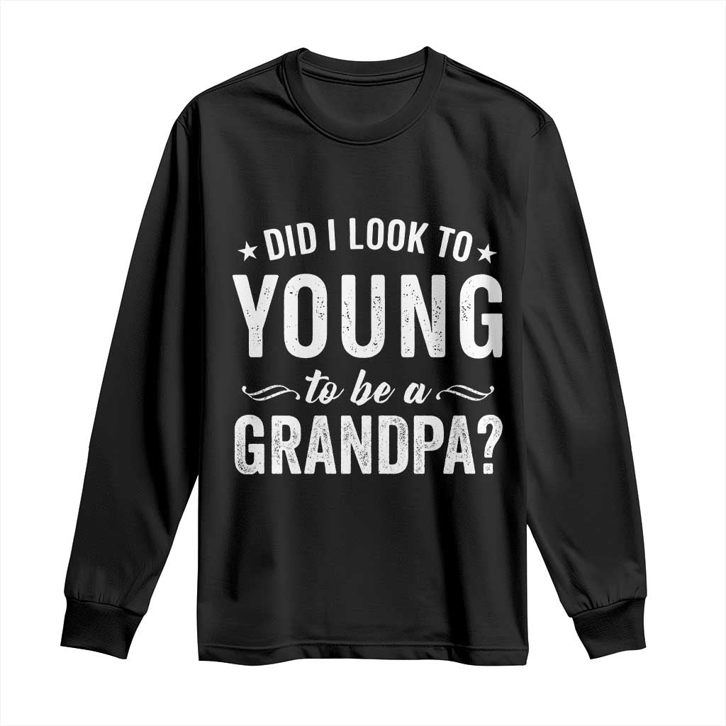 Funny Grandpa Long Sleeve Shirt Did I Look Too Young To Be A Grandpa TS10 Black Print Your Wear