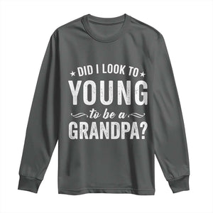 Funny Grandpa Long Sleeve Shirt Did I Look Too Young To Be A Grandpa TS10 Dark Heather Print Your Wear