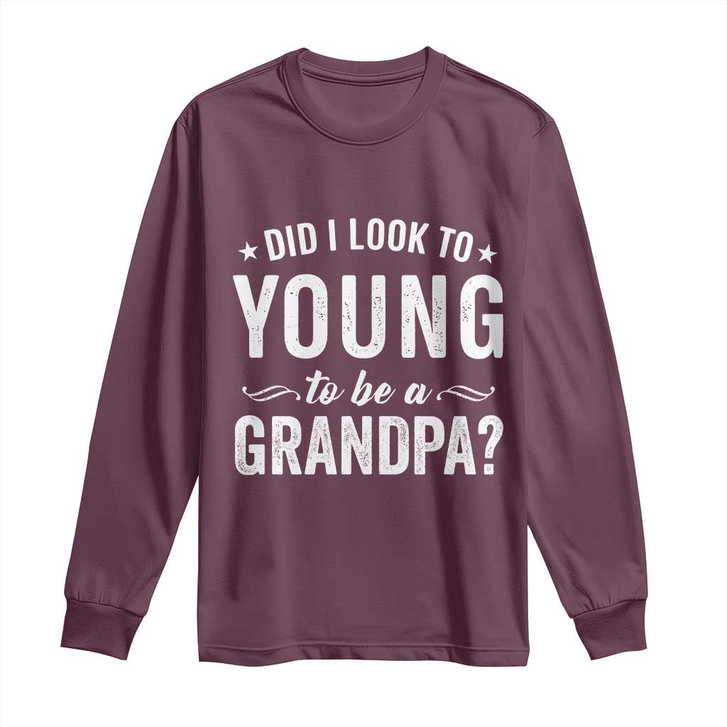 Funny Grandpa Long Sleeve Shirt Did I Look Too Young To Be A Grandpa TS10 Maroon Print Your Wear