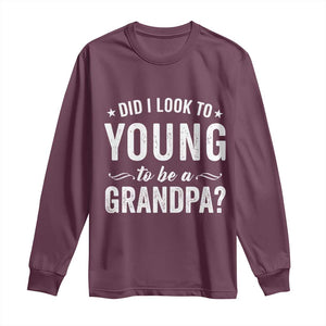 Funny Grandpa Long Sleeve Shirt Did I Look Too Young To Be A Grandpa TS10 Maroon Print Your Wear