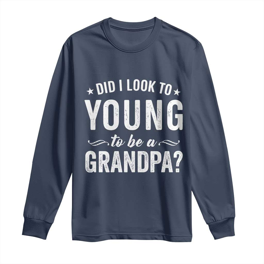 Funny Grandpa Long Sleeve Shirt Did I Look Too Young To Be A Grandpa TS10 Navy Print Your Wear