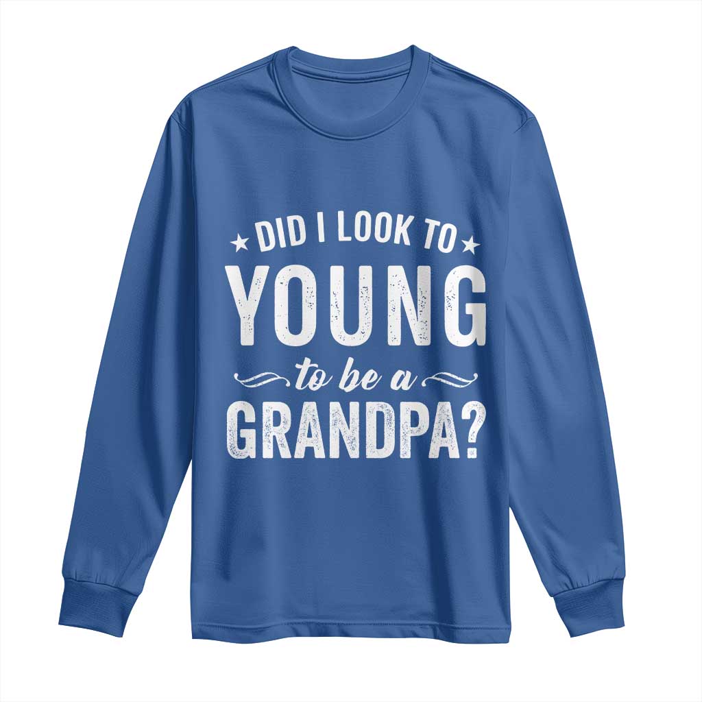 Funny Grandpa Long Sleeve Shirt Did I Look Too Young To Be A Grandpa TS10 Royal Blue Print Your Wear