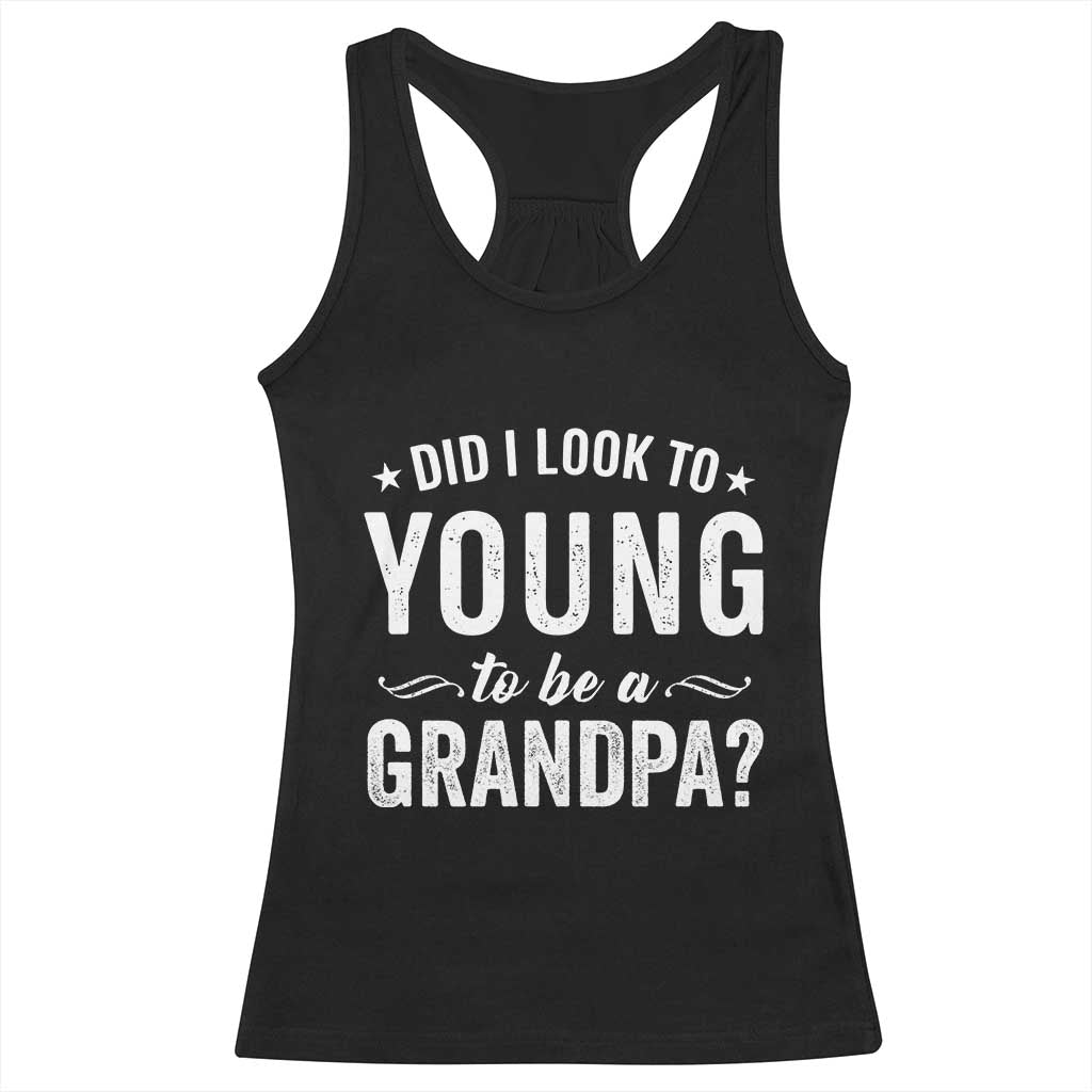 Funny Grandpa Racerback Tank Top Did I Look Too Young To Be A Grandpa TS10 Black Print Your Wear