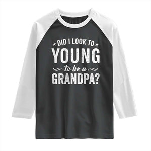 Funny Grandpa Raglan Shirt Did I Look Too Young To Be A Grandpa TS10 Black White Print Your Wear