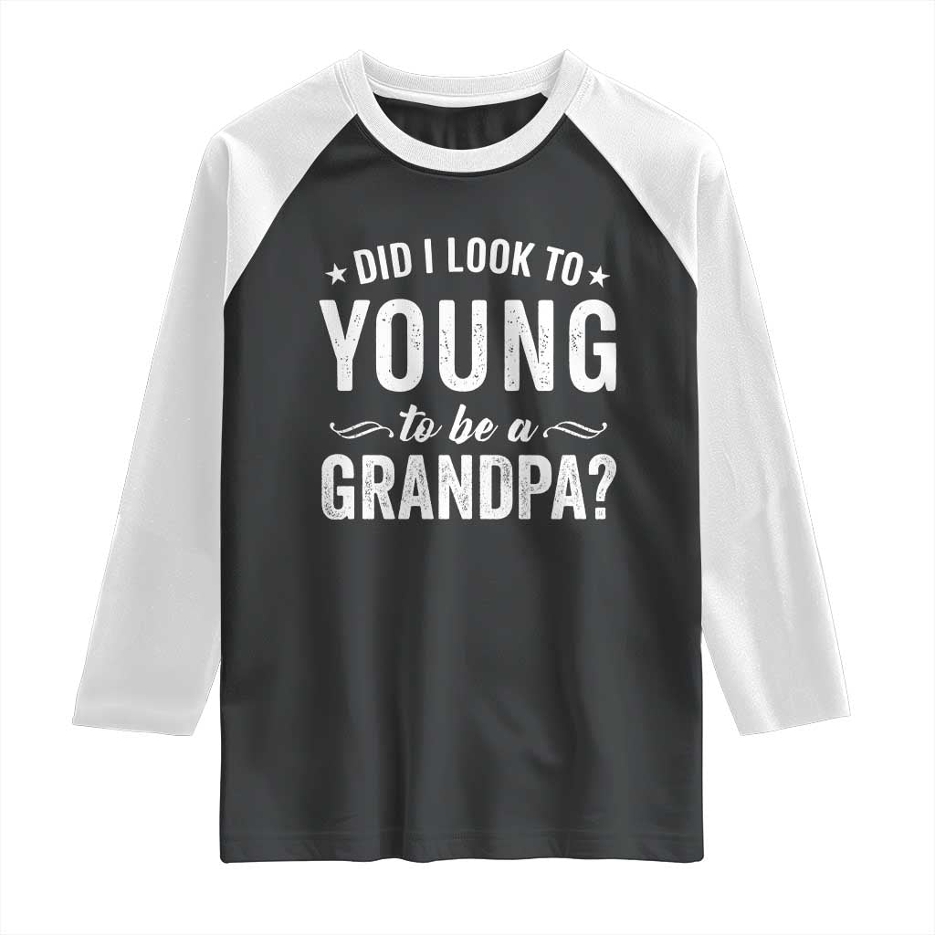 Funny Grandpa Raglan Shirt Did I Look Too Young To Be A Grandpa TS10 Black White Print Your Wear