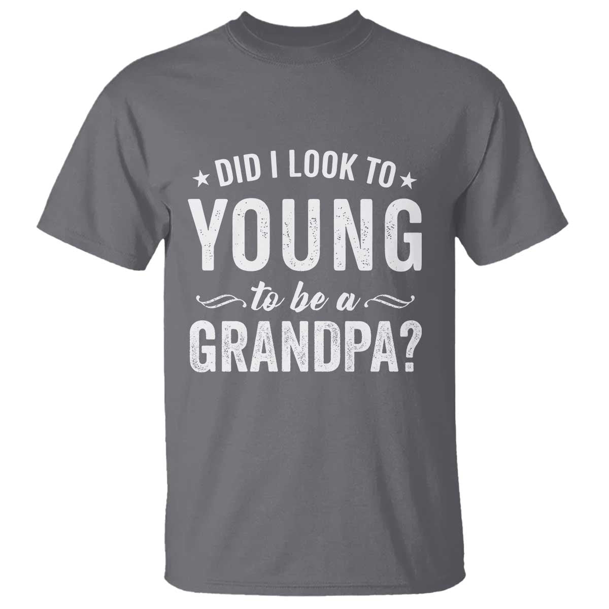 Funny Grandpa T Shirt Did I Look Too Young To Be A Grandpa TS10 Charcoal Print Your Wear