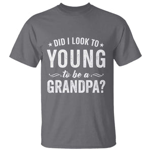 Funny Grandpa T Shirt Did I Look Too Young To Be A Grandpa TS10 Charcoal Print Your Wear
