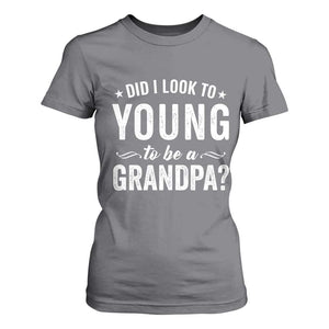 Funny Grandpa T Shirt For Women Did I Look Too Young To Be A Grandpa TS10 Charcoal Print Your Wear