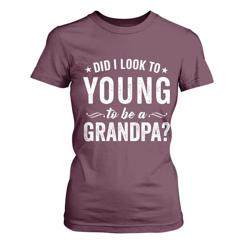Funny Grandpa T Shirt For Women Did I Look Too Young To Be A Grandpa TS10 Maroon Print Your Wear