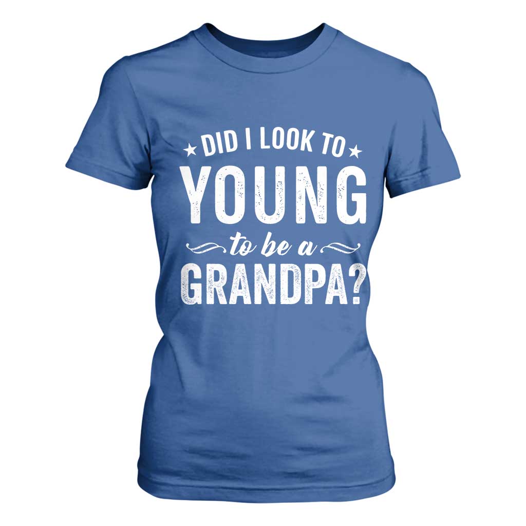 Funny Grandpa T Shirt For Women Did I Look Too Young To Be A Grandpa TS10 Royal Blue Print Your Wear