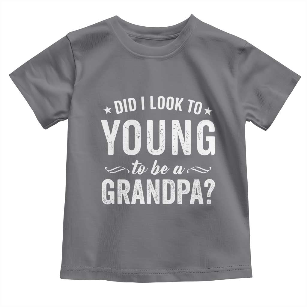 Funny Grandpa Toddler T Shirt Did I Look Too Young To Be A Grandpa TS10 Charcoal Print Your Wear